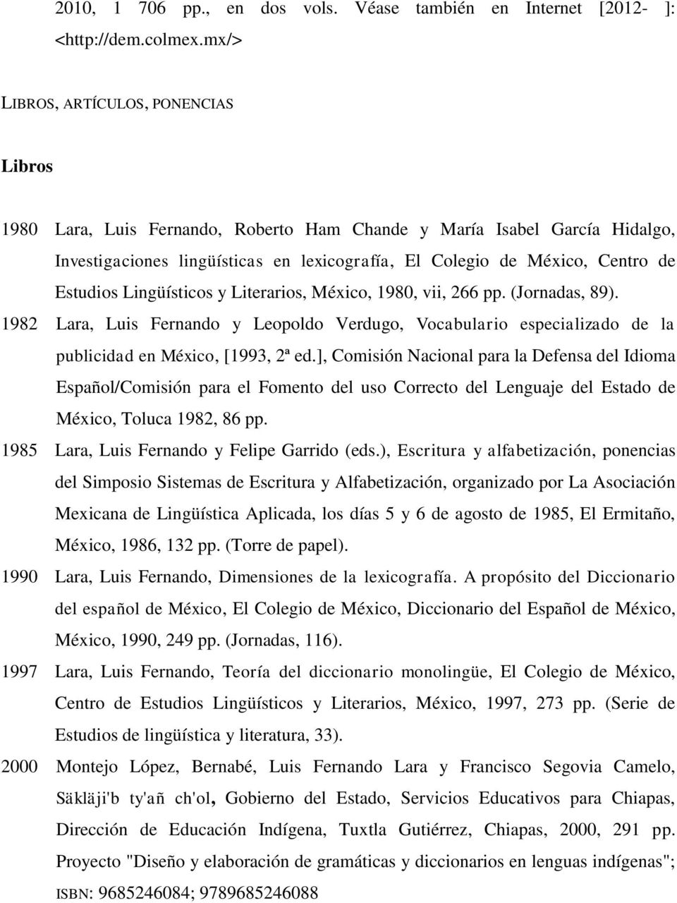 Estudios Lingüísticos y Literarios, México, 1980, vii, 266 pp. (Jornadas, 89). 1982 Lara, Luis Fernando y Leopoldo Verdugo, Vocabulario especializado de la publicidad en México, [1993, 2ª ed.