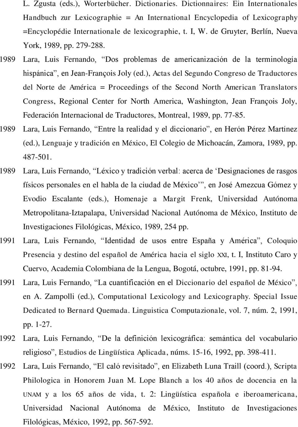 de Gruyter, Berlín, Nueva York, 1989, pp. 279-288. 1989 Lara, Luis Fernando, Dos problemas de americanización de la terminología hispánica, en Jean-François Joly (ed.
