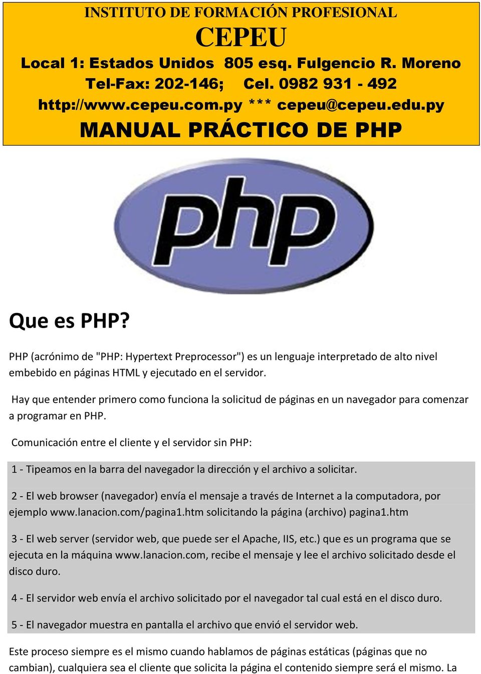 Hay que entender primero como funciona la solicitud de páginas en un navegador para comenzar a programar en PHP.