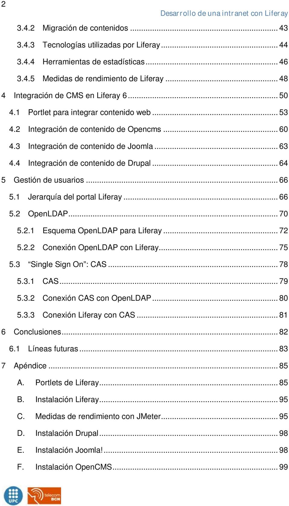 4 Integración de contenido de Drupal... 64 5 Gestión de usuarios... 66 5.1 Jerarquía del portal Liferay... 66 5.2 OpenLDAP... 70 5.2.1 Esquema OpenLDAP para Liferay... 72 5.2.2 Conexión OpenLDAP con Liferay.