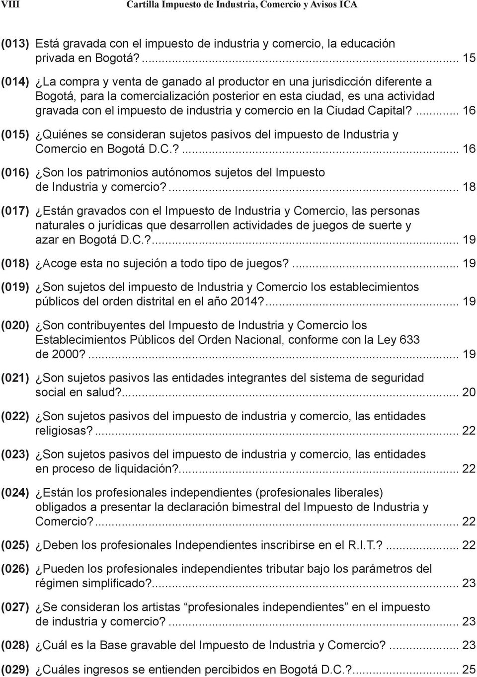 y comercio en la Ciudad Capital?... 16 (015) Quiénes se consideran sujetos pasivos del impuesto de Industria y Comercio en Bogotá D.C.?... 16 (016) Son los patrimonios autónomos sujetos del Impuesto de Industria y comercio?