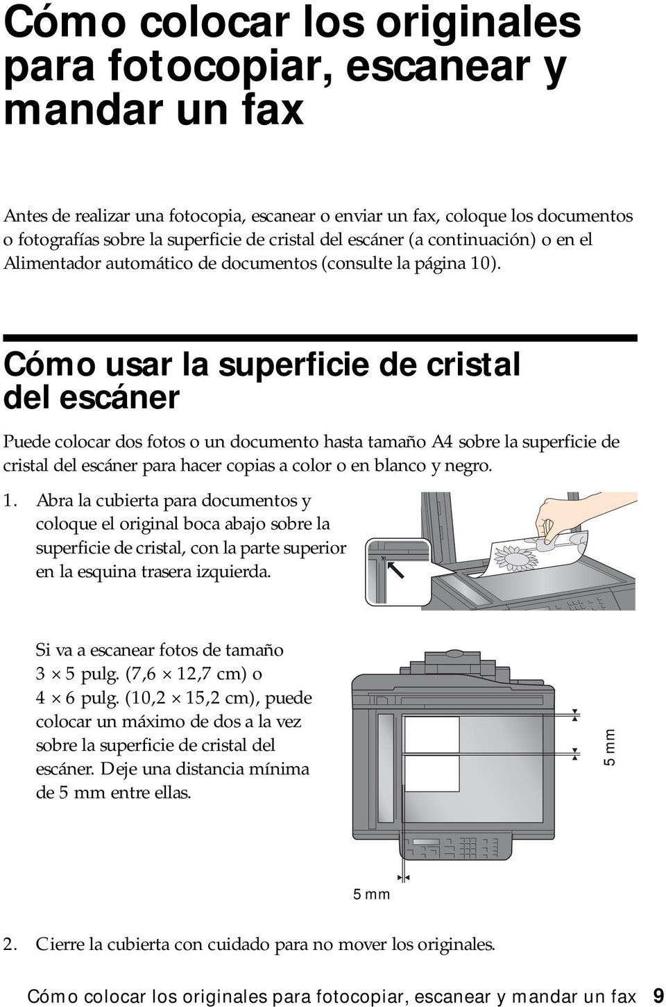 Cómo usar la superficie de cristal del escáner Puede colocar dos fotos o un documento hasta tamaño A4 sobre la superficie de cristal del escáner para hacer copias a color o en blanco y negro. 1.