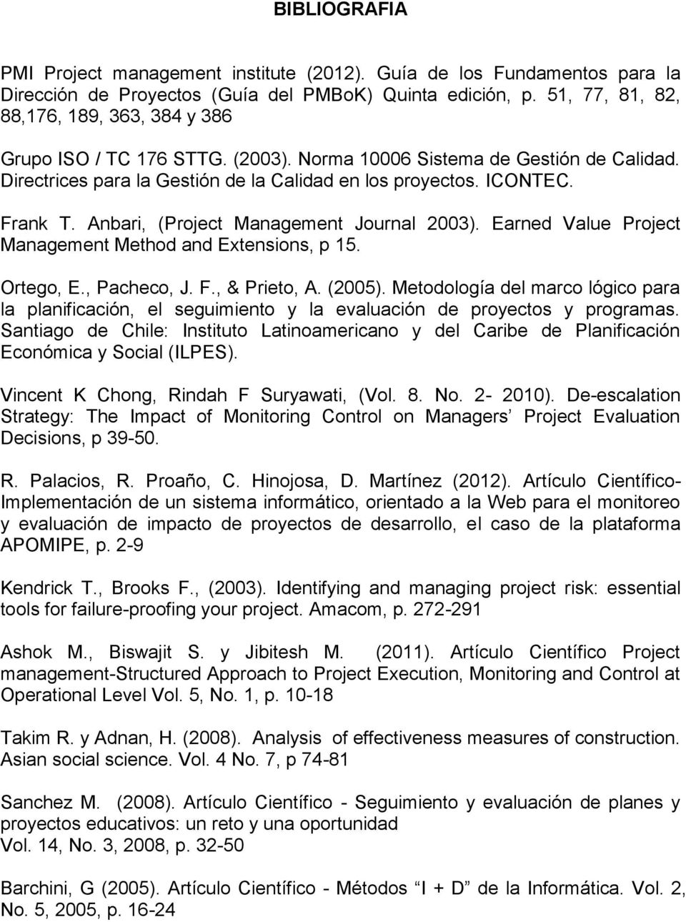 Anbari, (Project Management Journal 2003). Earned Value Project Management Method and Extensions, p 15. Ortego, E., Pacheco, J. F., & Prieto, A. (2005).