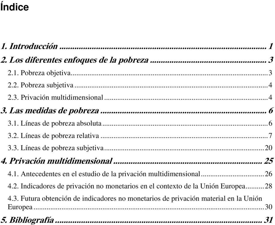 Privación multidimensional... 25 4.1. Antecedentes en el estudio de la privación multidimensional...26 4.2. Indicadores de privación no monetarios en el contexto de la Unión Europea.