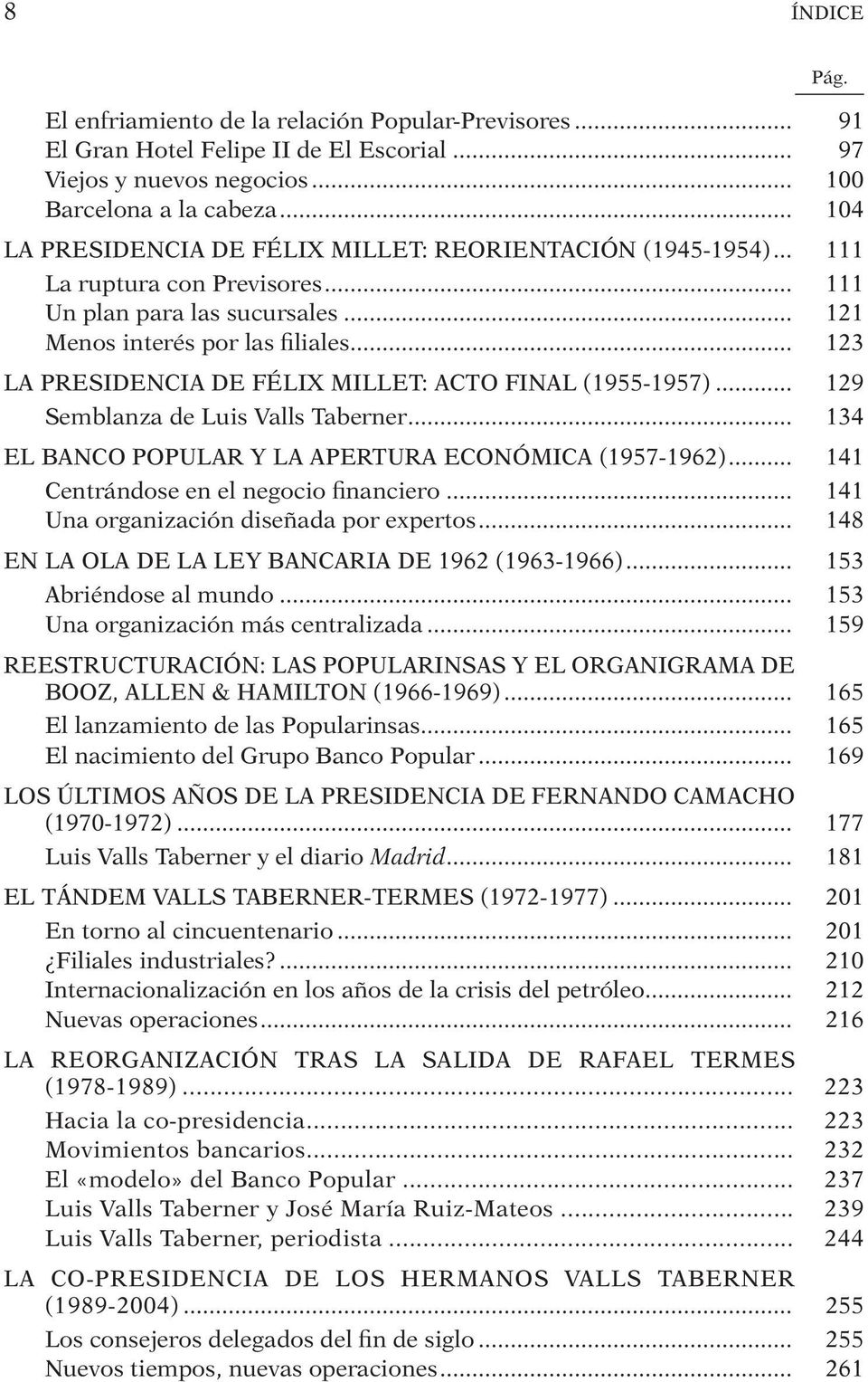 .. 123 LA PRESIDENCIA DE FÉLIX MILLET: ACTO FINAL (1955-1957)... 129 Semblanza de Luis Valls Taberner... 134 EL BANCO POPULAR Y LA APERTURA ECONÓMICA (1957-1962).