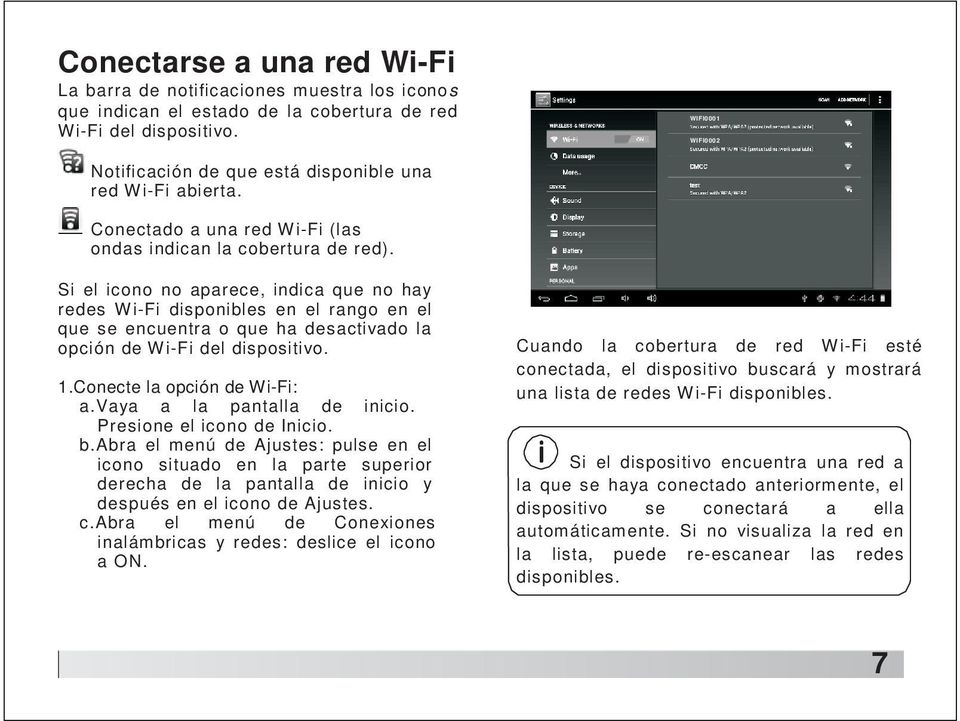 Si el icono no aparece, indica que no hay redes Wi-Fi disponibles en el rango en el que se encuentra o que ha desactivado la opción de Wi-Fi del dispositivo. 1.Conecte la opción de Wi-Fi: a.