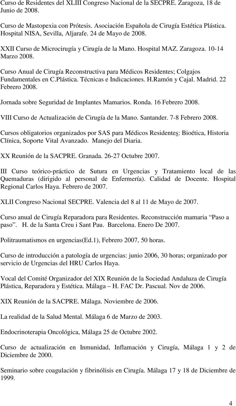 Curso Anual de Cirugía Reconstructiva para Médicos Residentes; Colgajos Fundamentales en C.Plástica. Técnicas e Indicaciones. H.Ramón y Cajal. Madrid. 22 Febrero 2008.