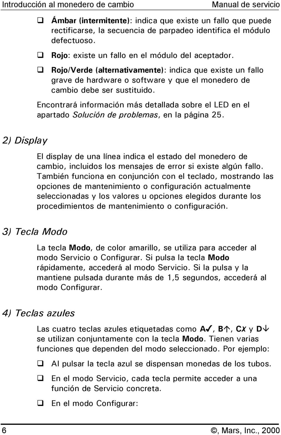 Encontrará información más detallada sobre el LED en el apartado Solución de problemas, en la página 25.