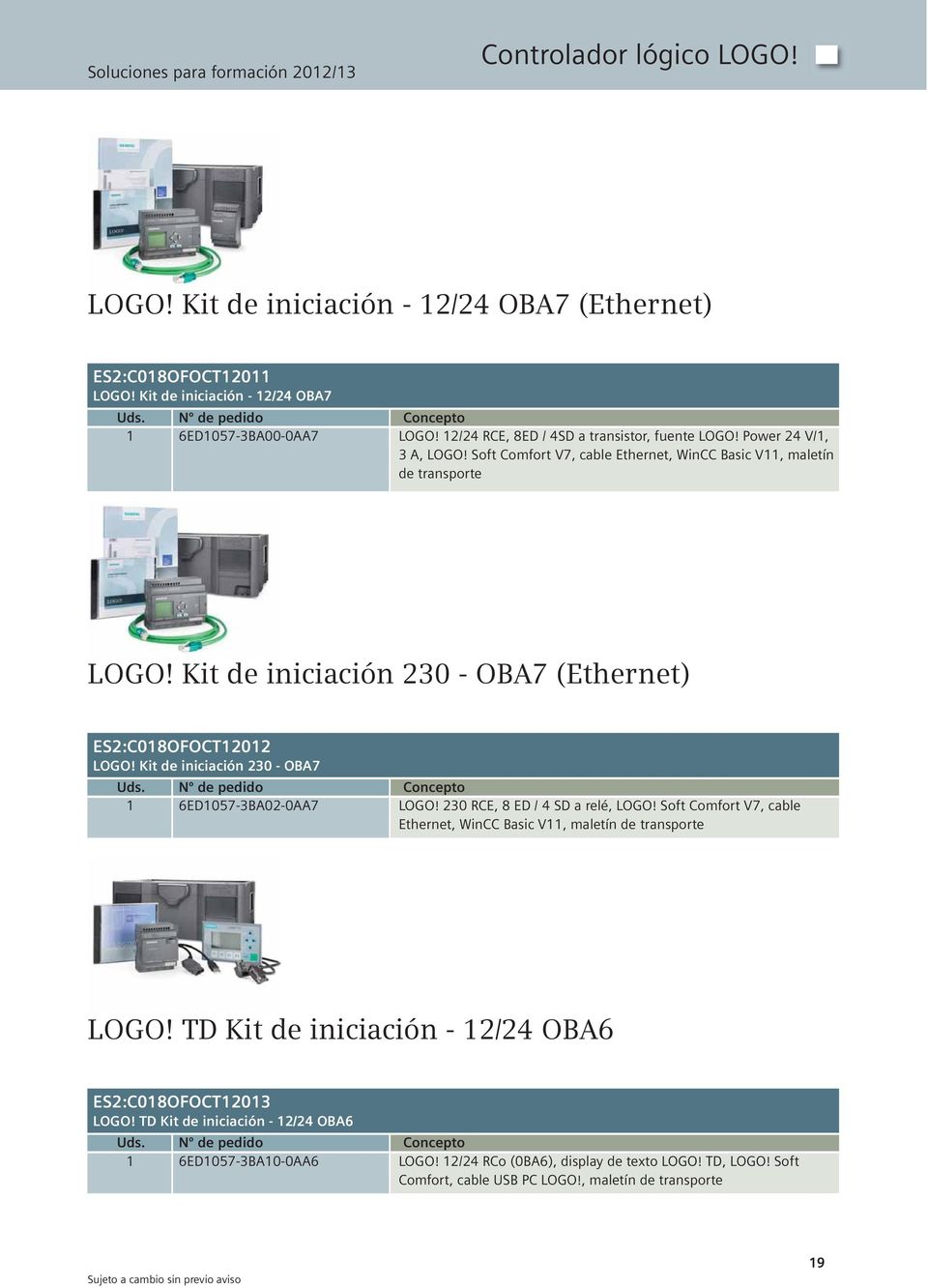 Kit de iniciación 230 - OBA7 (Ethernet) ES2:C018OFOCT12012 LOGO! Kit de iniciación 230 - OBA7 1 6ED1057-3BA02-0AA7 LOGO! 230 RCE, 8 ED / 4 SD a relé, LOGO!