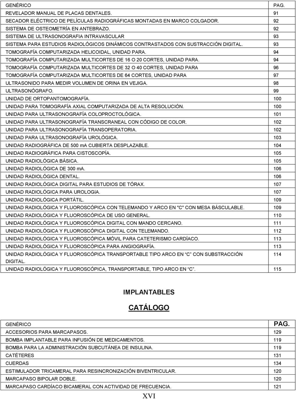 94 TOMOGRAFÍA COMPUTARIZADA MULTICORTES DE 16 O 20 CORTES, UNIDAD PARA.