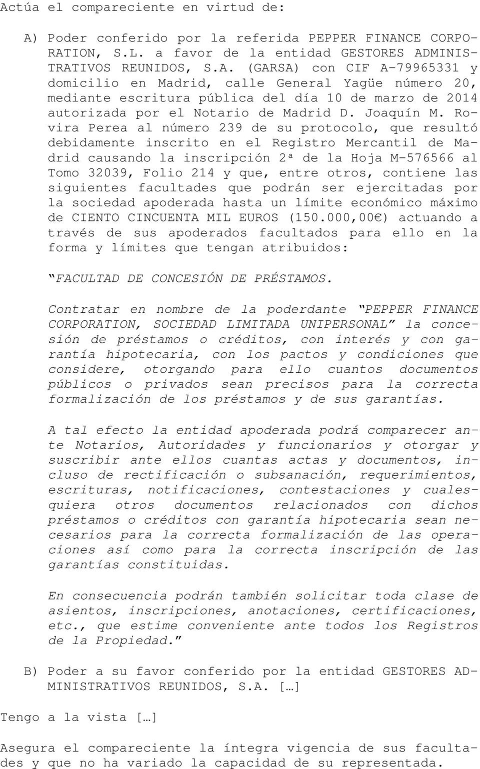 Rovira Perea al número 239 de su protocolo, que resultó debidamente inscrito en el Registro Mercantil de Madrid causando la inscripción 2ª de la Hoja M-576566 al Tomo 32039, Folio 214 y que, entre