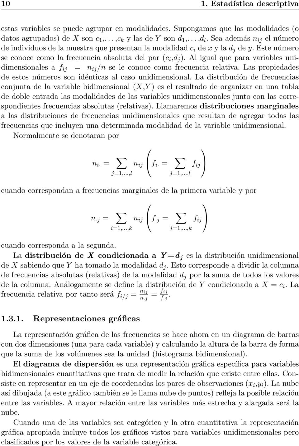 Al igual que para variables unidimensionales a f ij = n ij /n se le conoce como frecuencia relativa. Las propiedades de estos números son idénticas al caso unidimensional.