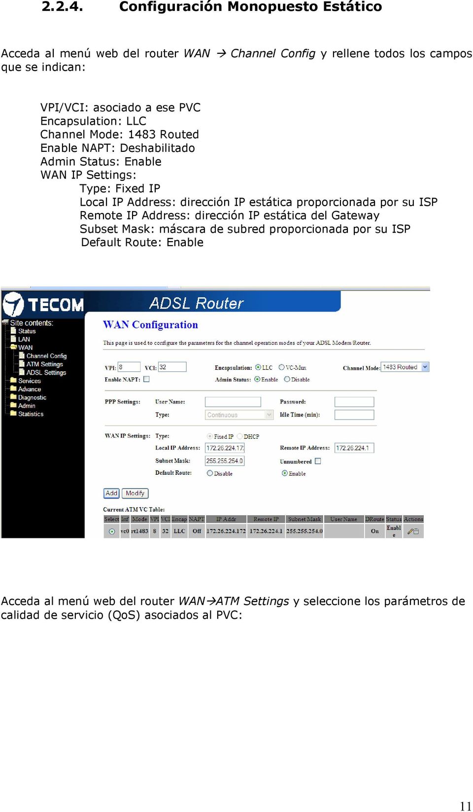PVC Encapsulation: LLC Channel Mode: 1483 Routed Enable NAPT: Deshabilitado Admin Status: Enable WAN IP Settings: Type: Fixed IP Local IP Address: