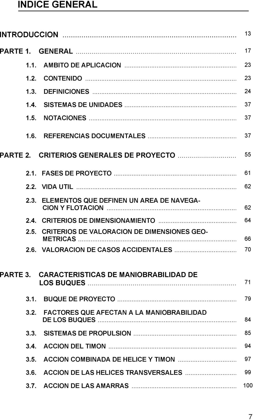 CRITERIOS DE DIMENSIONAMIENTO... 64 2.5. CRITERIOS DE VALORACION DE DIMENSIONES GEO- METRICAS... 66 2.6. VALORACION DE CASOS ACCIDENTALES... 70 PARTE 3.