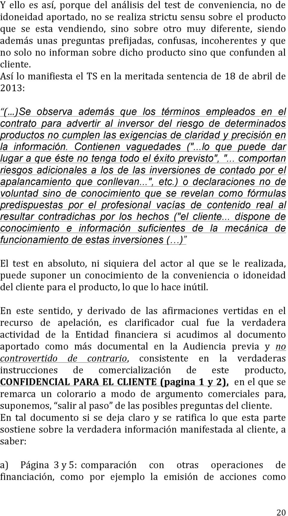 Así lo manifiesta el TS en la meritada sentencia de 18 de abril de 2013: ( )Se observa además que los términos empleados en el contrato para advertir al inversor del riesgo de determinados productos