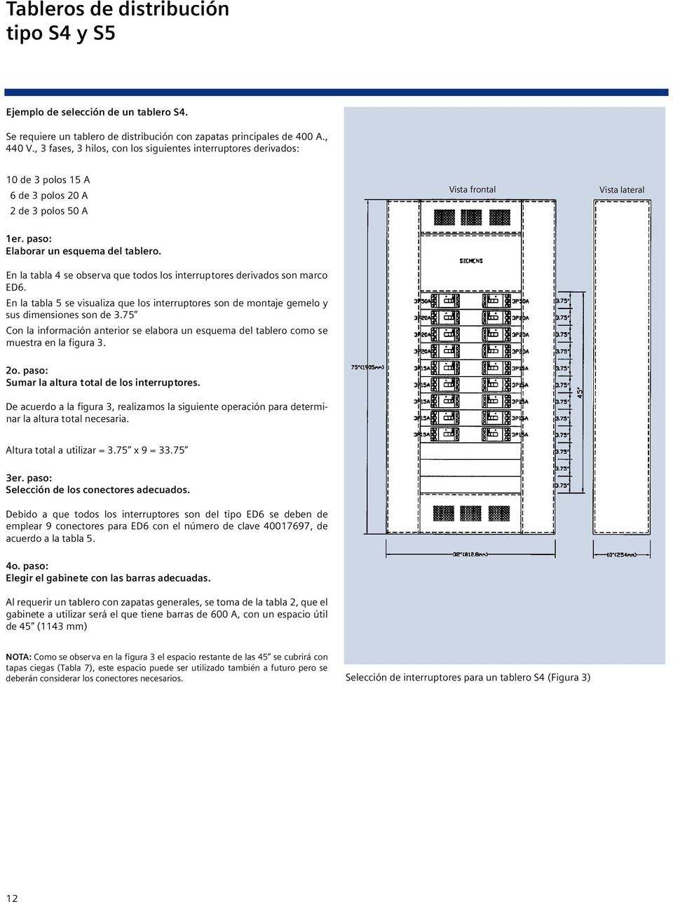 En la tabla 4 se observa que todos los interruptores derivados son marco ED6. En la tabla 5 se visualiza que los interruptores son de montaje gemelo y sus dimensiones son de 3.