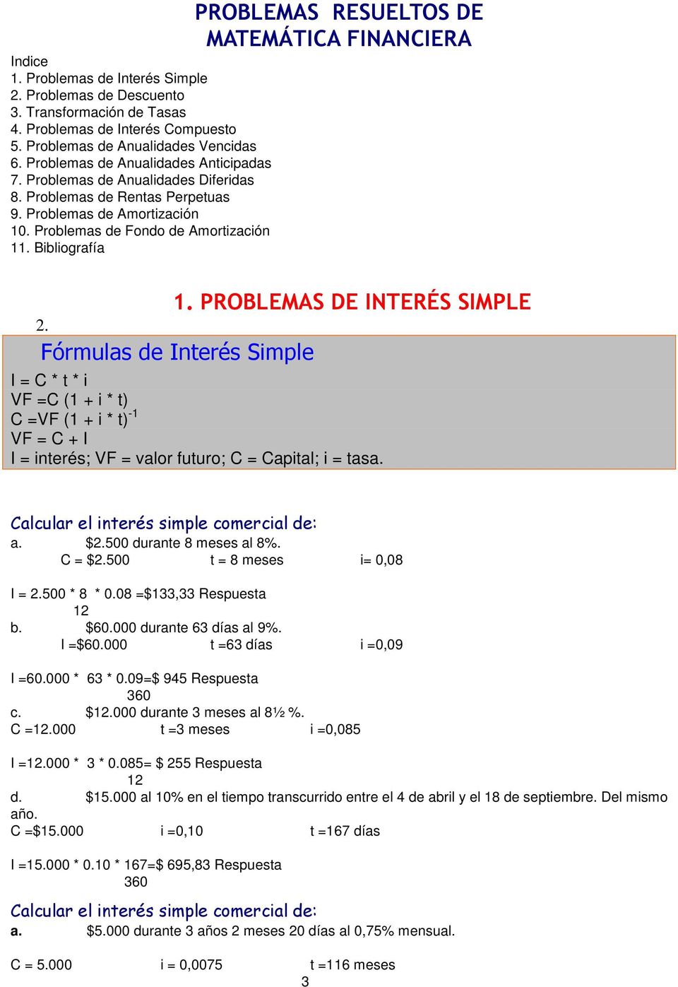 PROBLEMAS DE INTERÉS SIMPLE 2. Fórmulas de Interés Smple I = C * t * VF =C (1 + * t) C =VF (1 + * t) -1 VF = C + I I = nterés; VF = valor futuro; C = Captal; = tasa.