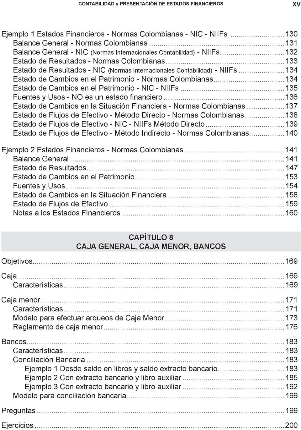..134 Estado de Cambios en el Patrimonio - Normas Colombianas...134 Estado de Cambios en el Patrimonio - NIC - NIIFs...135 Fuentes y Usos - NO es un estado financiero.
