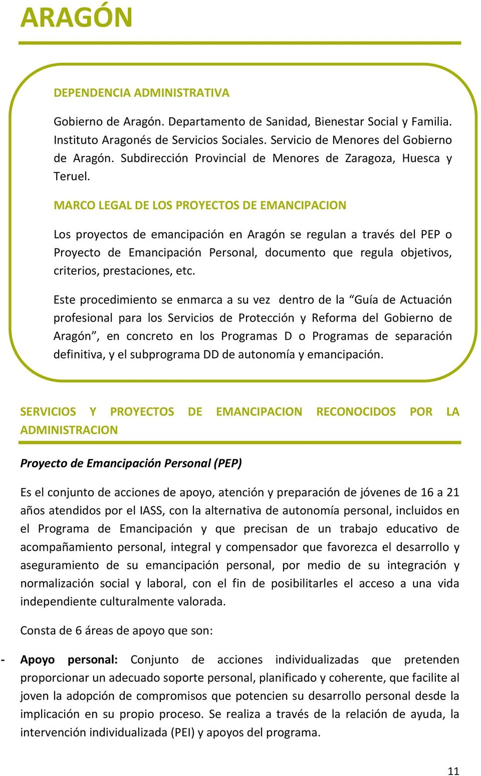 MARCO LEGAL DE LOS PROYECTOS DE EMANCIPACION Los proyectos de emancipación en Aragón se regulan a través del PEP o Proyecto de Emancipación Personal, documento que regula objetivos, criterios,