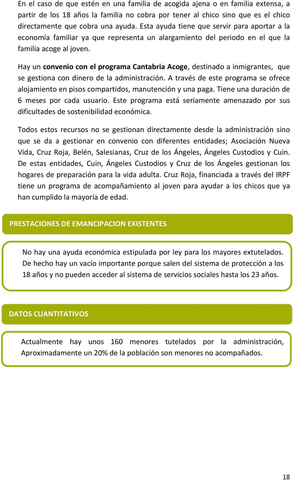Hay un convenio con el programa Cantabria Acoge, destinado a inmigrantes, que se gestiona con dinero de la administración.