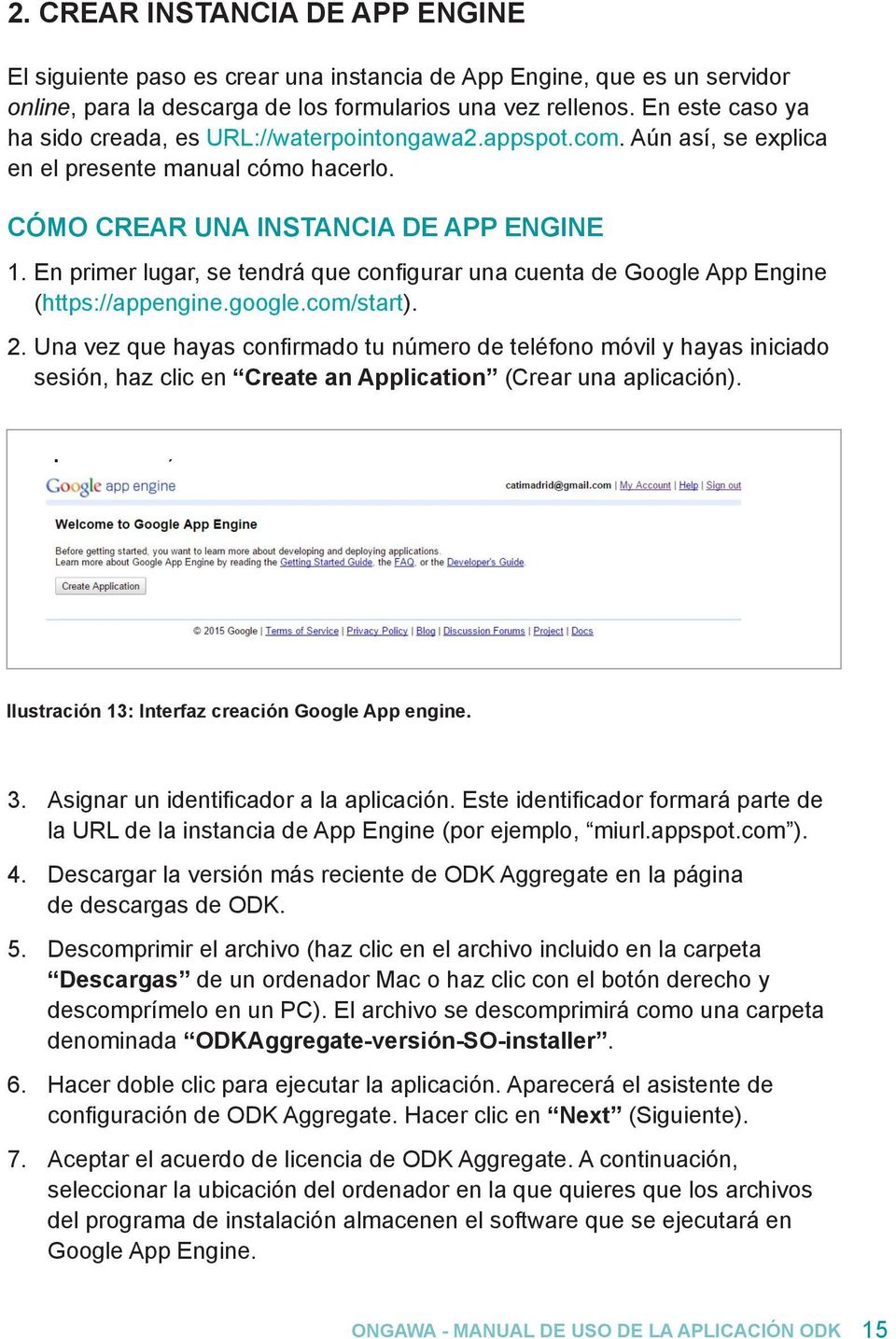 En primer lugar, se tendrá que configurar una cuenta de Google App Engine (https://appengine.google.com/start). 2.
