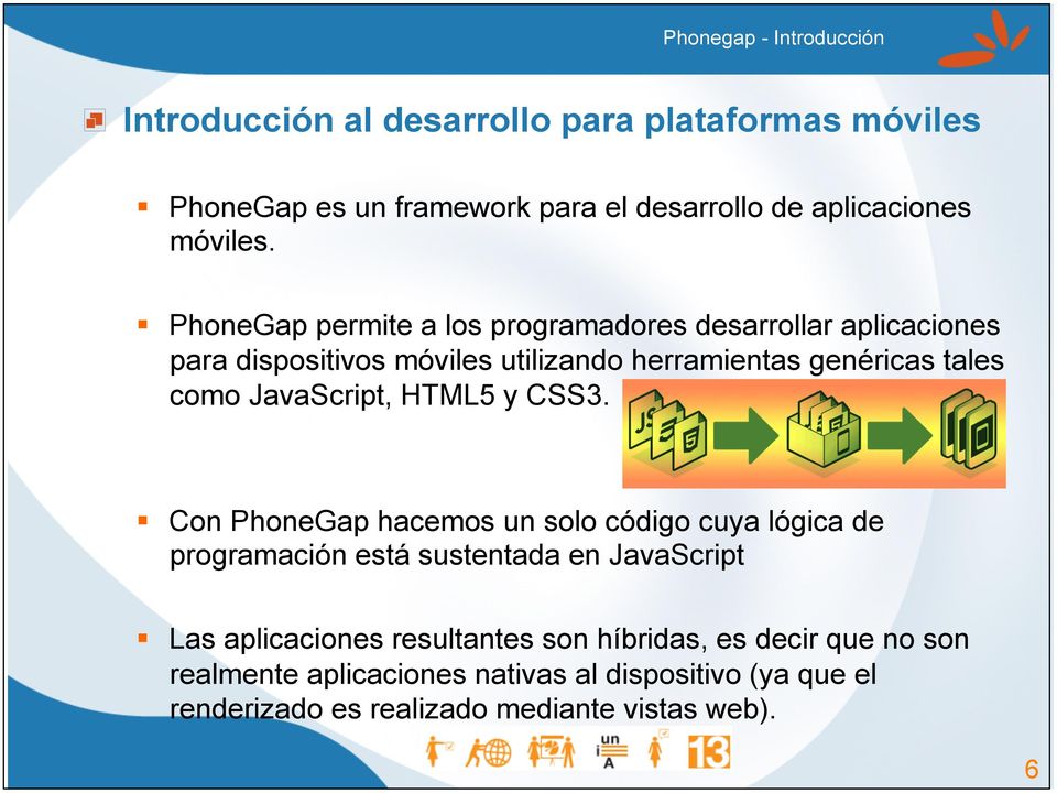PhoneGap permite a los programadores desarrollar aplicaciones para dispositivos móviles utilizando herramientas genéricas tales como