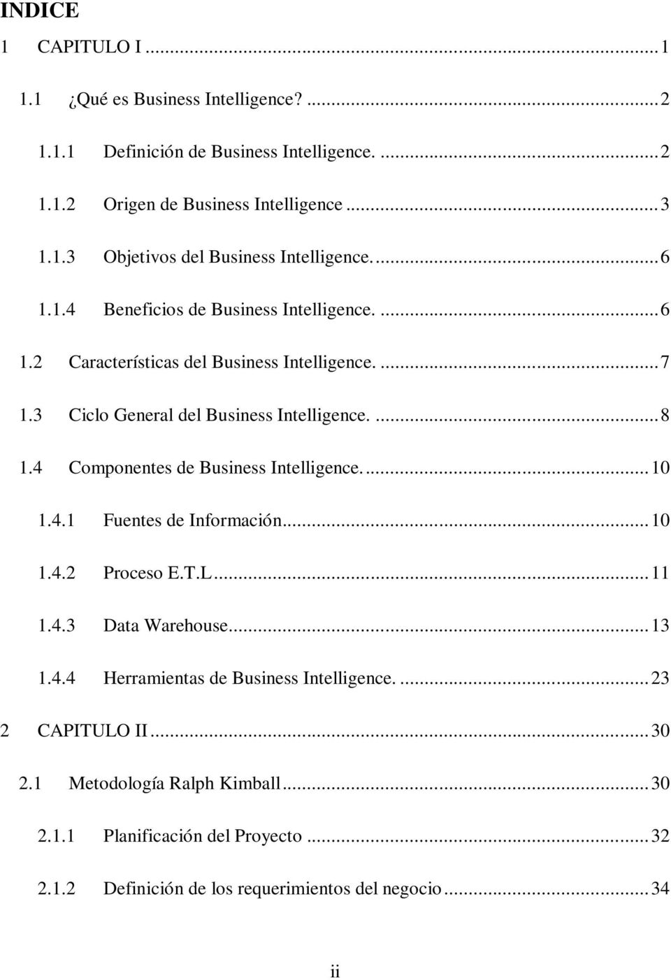 4 Componentes de Business Intelligence.... 10 1.4.1 Fuentes de Información... 10 1.4.2 Proceso E.T.L... 11 1.4.3 Data Warehouse... 13 1.4.4 Herramientas de Business Intelligence.