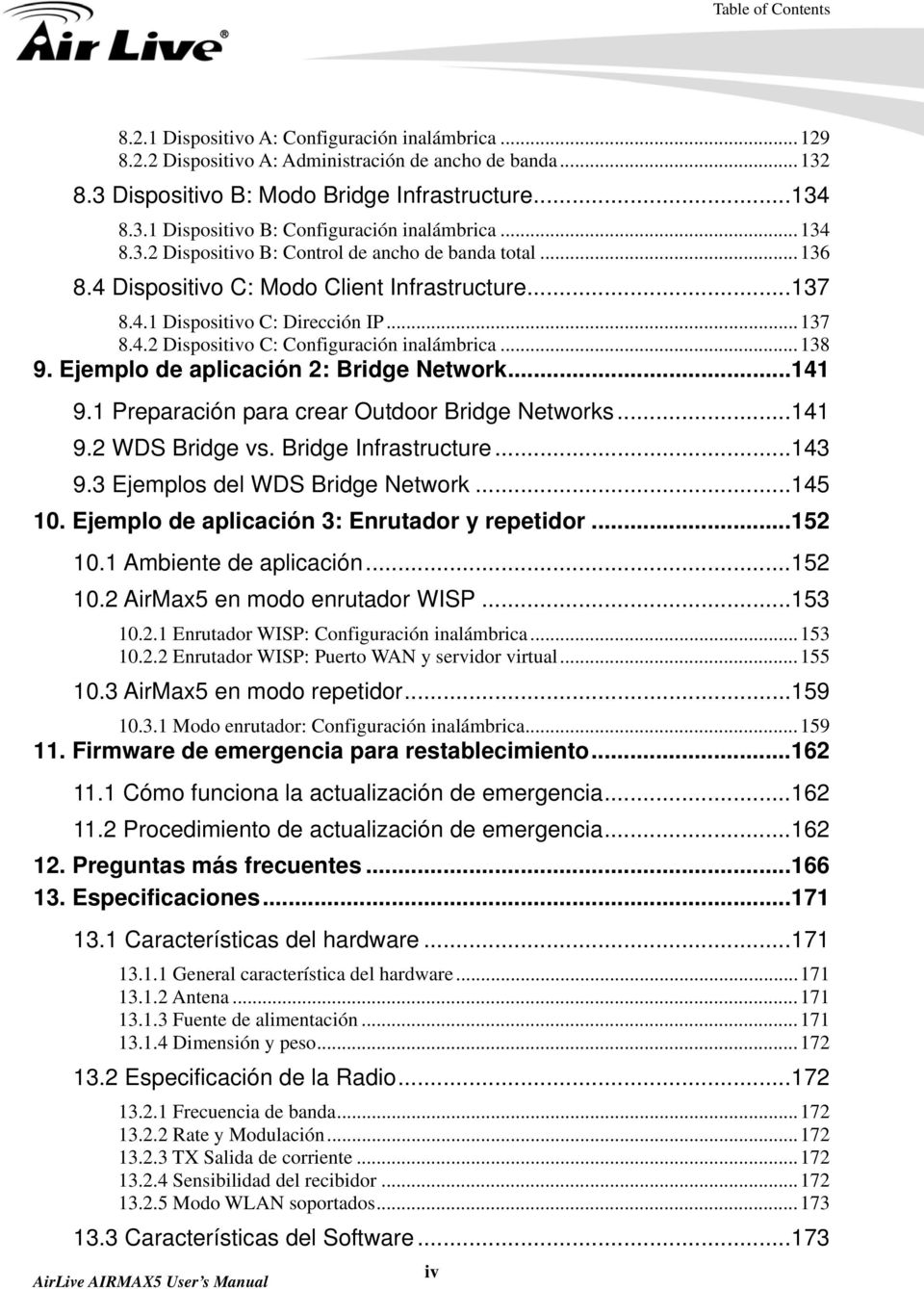 ..138 9. Ejemplo de aplicación 2: Bridge Network...141 9.1 Preparación para crear Outdoor Bridge Networks...141 9.2 WDS Bridge vs. Bridge Infrastructure...143 9.3 Ejemplos del WDS Bridge Network.