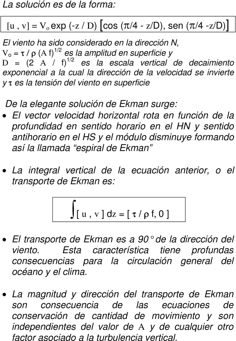 vector velocidad horizontal rota en función de la profundidad en sentido horario en el HN y sentido antihorario en el HS y el módulo disminuye formando así la llamada espiral de Ekman La integral