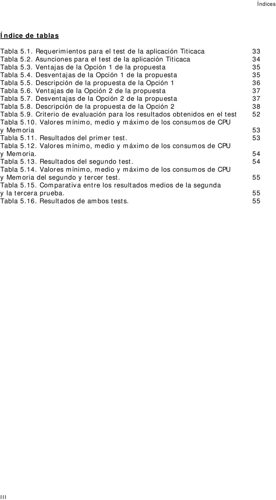 Tabla 5.7. Desventajas de la Opción 2 de la propuesta 37 Tabla 5.8. Descripción de la propuesta de la Opción 2 38 Tabla 5.9. Criterio de evaluación para los resultados obtenidos en el test 52 Tabla 5.