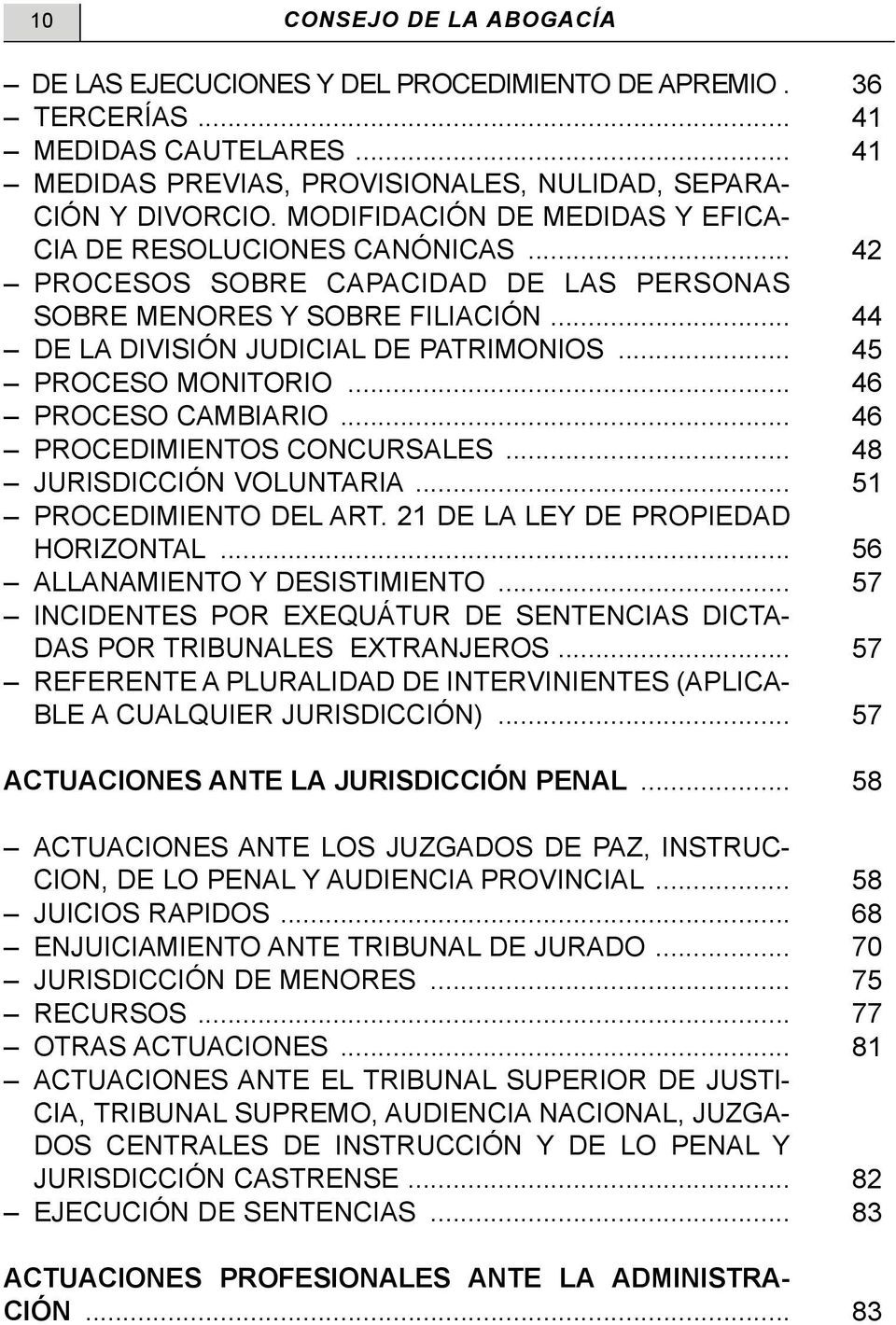 .. 45 PROCESO MONITORIO... 46 PROCESO CAMBIARIO... 46 PROCEDIMIENTOS CONCURSALES... 48 JURISDICCIÓN VOLUNTARIA... 51 PROCEDIMIENTO DEL ART. 21 DE LA LEY DE PROPIEDAD HORIZONTAL.