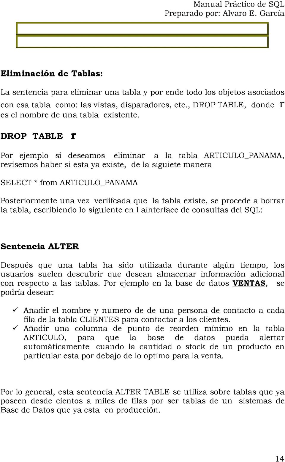 DROP TABLE r Por ejemplo si deseamos eliminar a la tabla ARTICULO_PANAMA, revisemos haber si esta ya existe, de la siguiete manera SELECT * from ARTICULO_PANAMA Posteriormente una vez veriifcada que