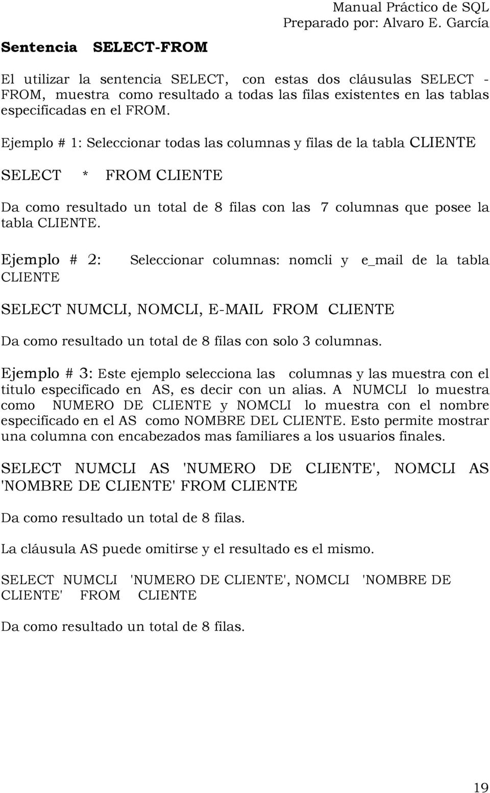 Ejemplo # 2: CLIENTE Seleccionar columnas: nomcli y e_mail de la tabla SELECT NUMCLI, NOMCLI, E-MAIL FROM CLIENTE Da como resultado un total de 8 filas con solo 3 columnas.