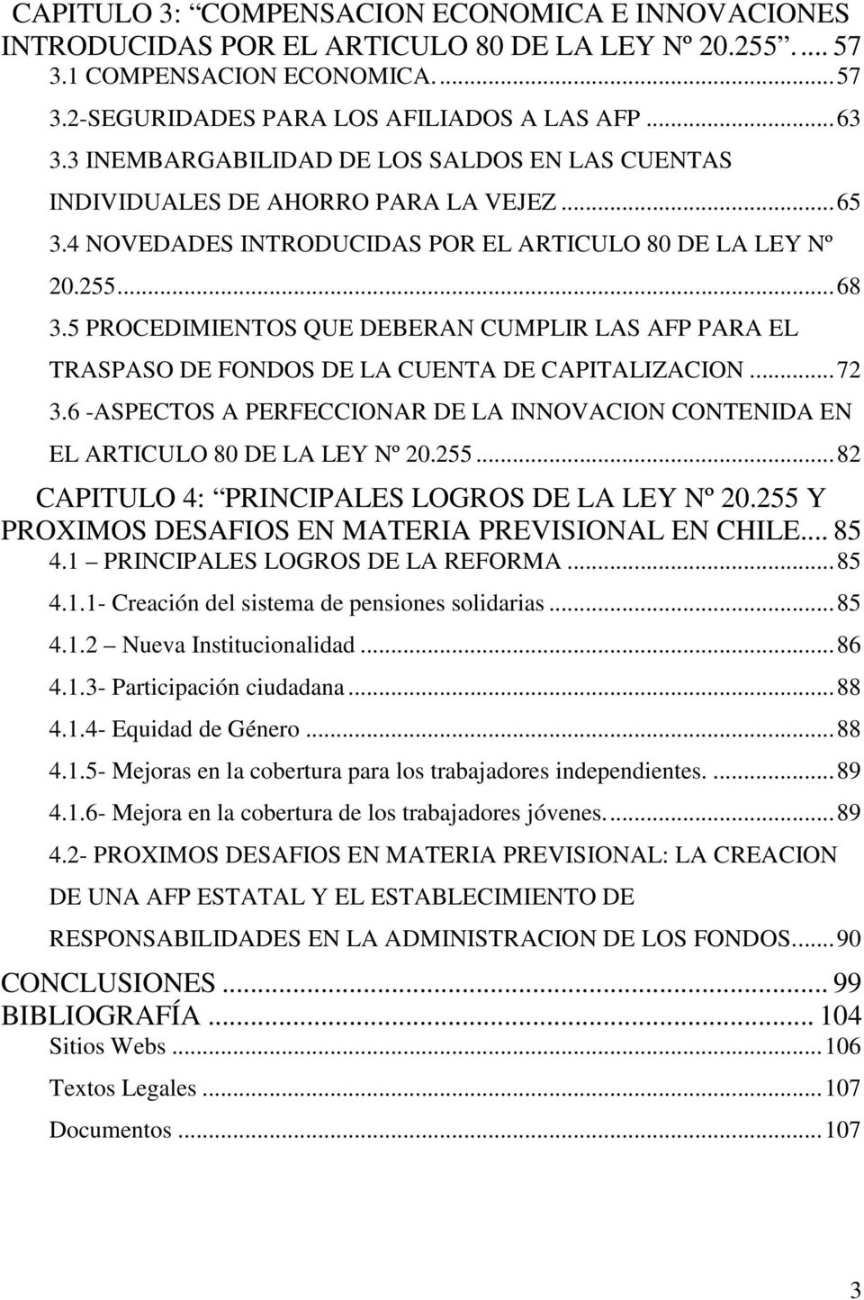 5 PROCEDIMIENTOS QUE DEBERAN CUMPLIR LAS AFP PARA EL TRASPASO DE FONDOS DE LA CUENTA DE CAPITALIZACION... 72 3.6 -ASPECTOS A PERFECCIONAR DE LA INNOVACION CONTENIDA EN EL ARTICULO 80 DE LA LEY Nº 20.