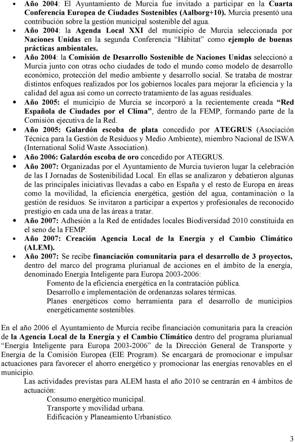 Año 2004: la Agenda Local XXI del municipio de Murcia seleccionada por Naciones Unidas en la segunda Conferencia Hábitat como ejemplo de buenas prácticas ambientales.