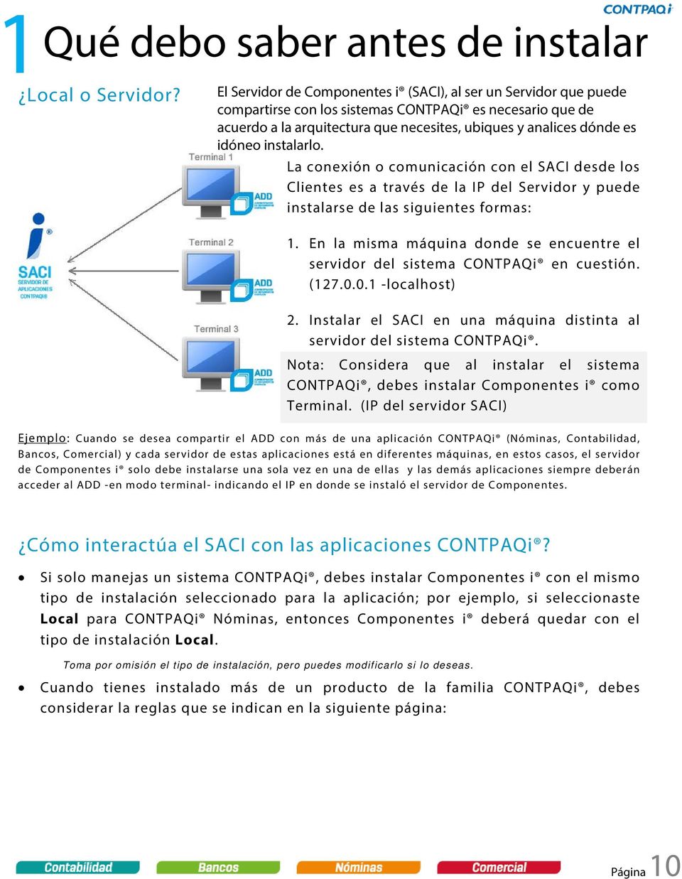 instalarlo. La conexión o comunicación con el SACI desde los Clientes es a través de la IP del Servidor y puede instalarse de las siguientes formas: 1.