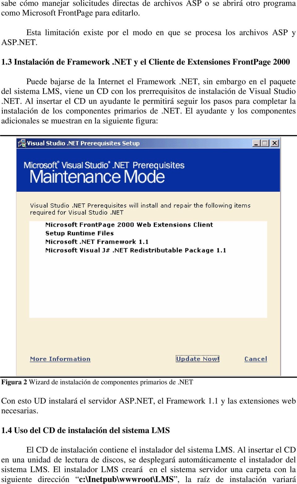 NET, sin embargo en el paquete del sistema LMS, viene un CD con los prerrequisitos de instalación de Visual Studio.NET. Al insertar el CD un ayudante le permitirá seguir los pasos para completar la instalación de los componentes primarios de.