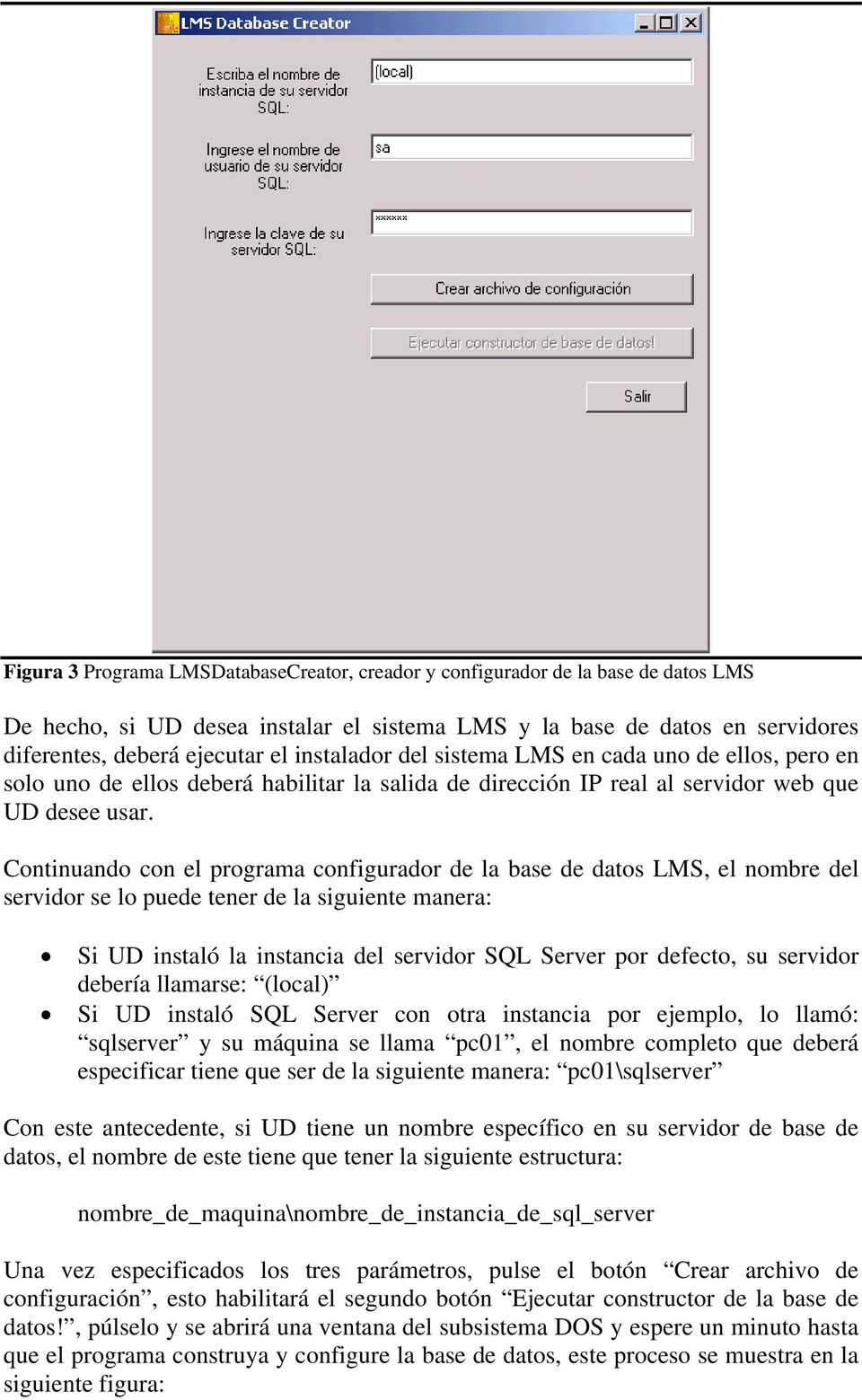 Continuando con el programa configurador de la base de datos LMS, el nombre del servidor se lo puede tener de la siguiente manera: Si UD instaló la instancia del servidor SQL Server por defecto, su