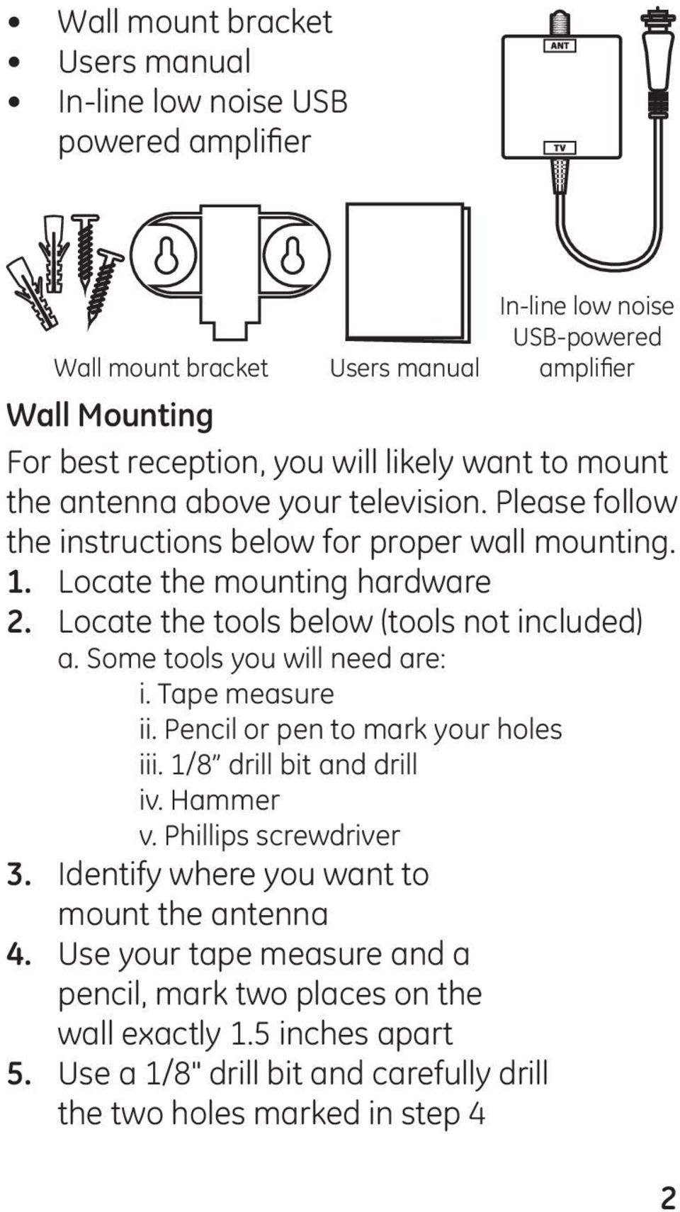 Locate the tools below (tools not included) a. Some tools you will need are: i. Tape measure ii. Pencil or pen to mark your holes iii. 1/8 drill bit and drill iv. Hammer v.