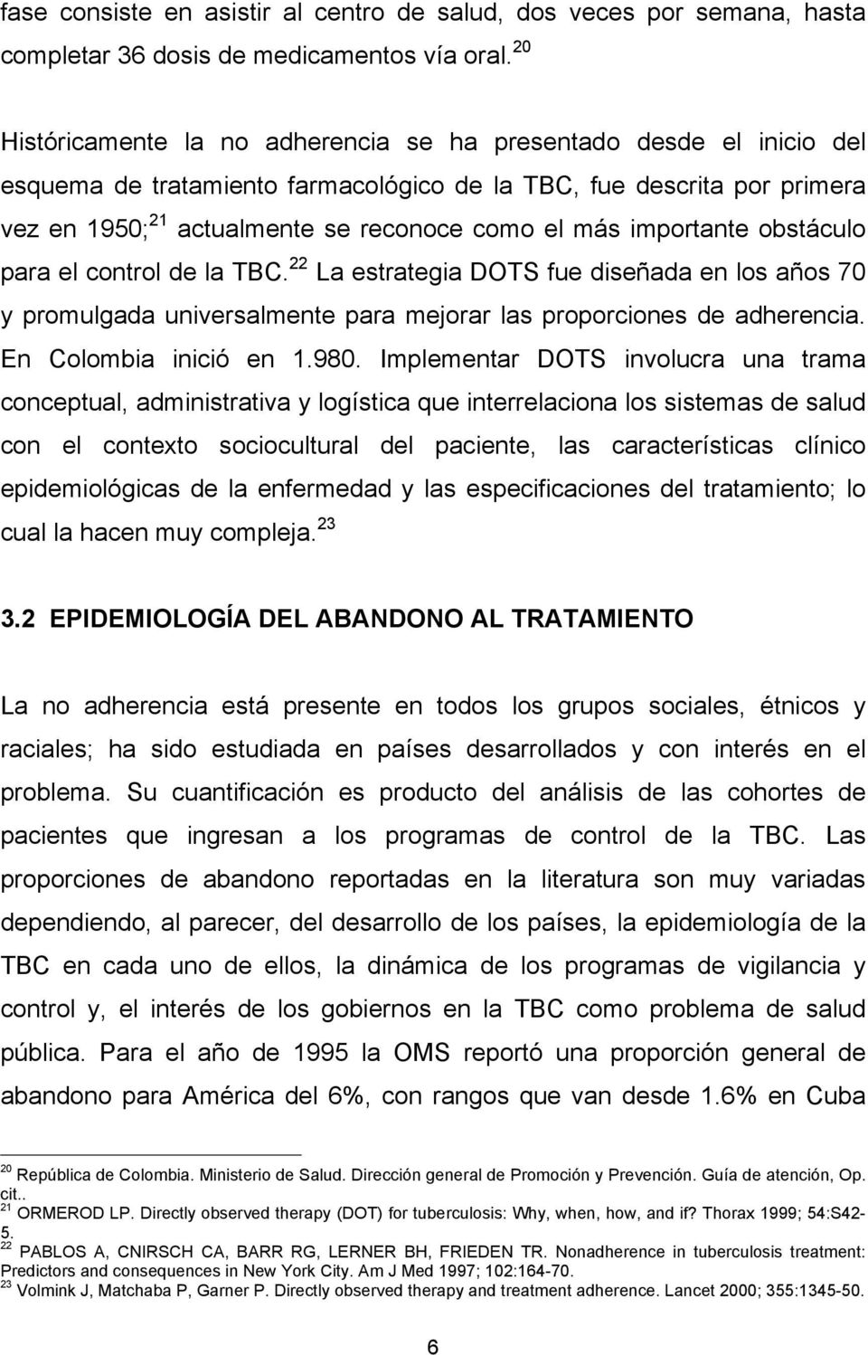 importante obstáculo para el control de la TBC. 22 La estrategia DOTS fue diseñada en los años 70 y promulgada universalmente para mejorar las proporciones de adherencia. En Colombia inició en 1.980.