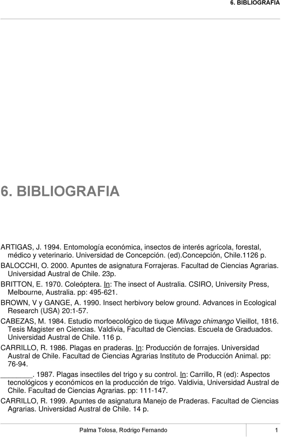 CSIRO, University Press, Melbourne, Australia. pp: 495-621. BROWN, V y GANGE, A. 1990. Insect herbivory below ground. Advances in Ecological Research (USA) 20:1-57. CABEZAS, M. 1984.