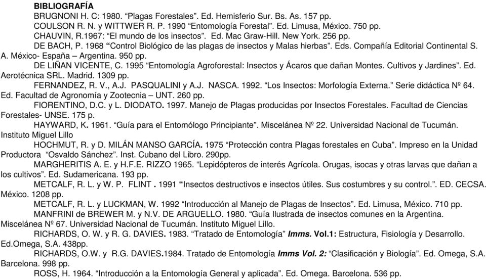 México- España Argentina. 950 pp. DE LIÑAN VICENTE, C. 1995 Entomología Agroforestal: Insectos y Ácaros que dañan Montes. Cultivos y Jardines. Ed. Aerotécnica SRL. Madrid. 1309 pp. FERNANDEZ, R. V., A.