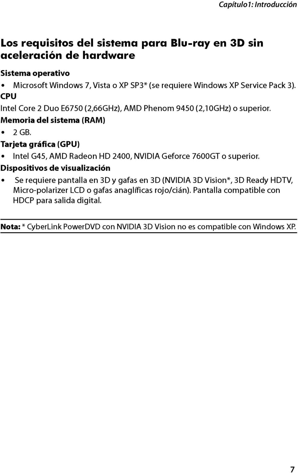 Tarjeta gráfica (GPU) Intel G45, AMD Radeon HD 2400, NVIDIA Geforce 7600GT o superior.