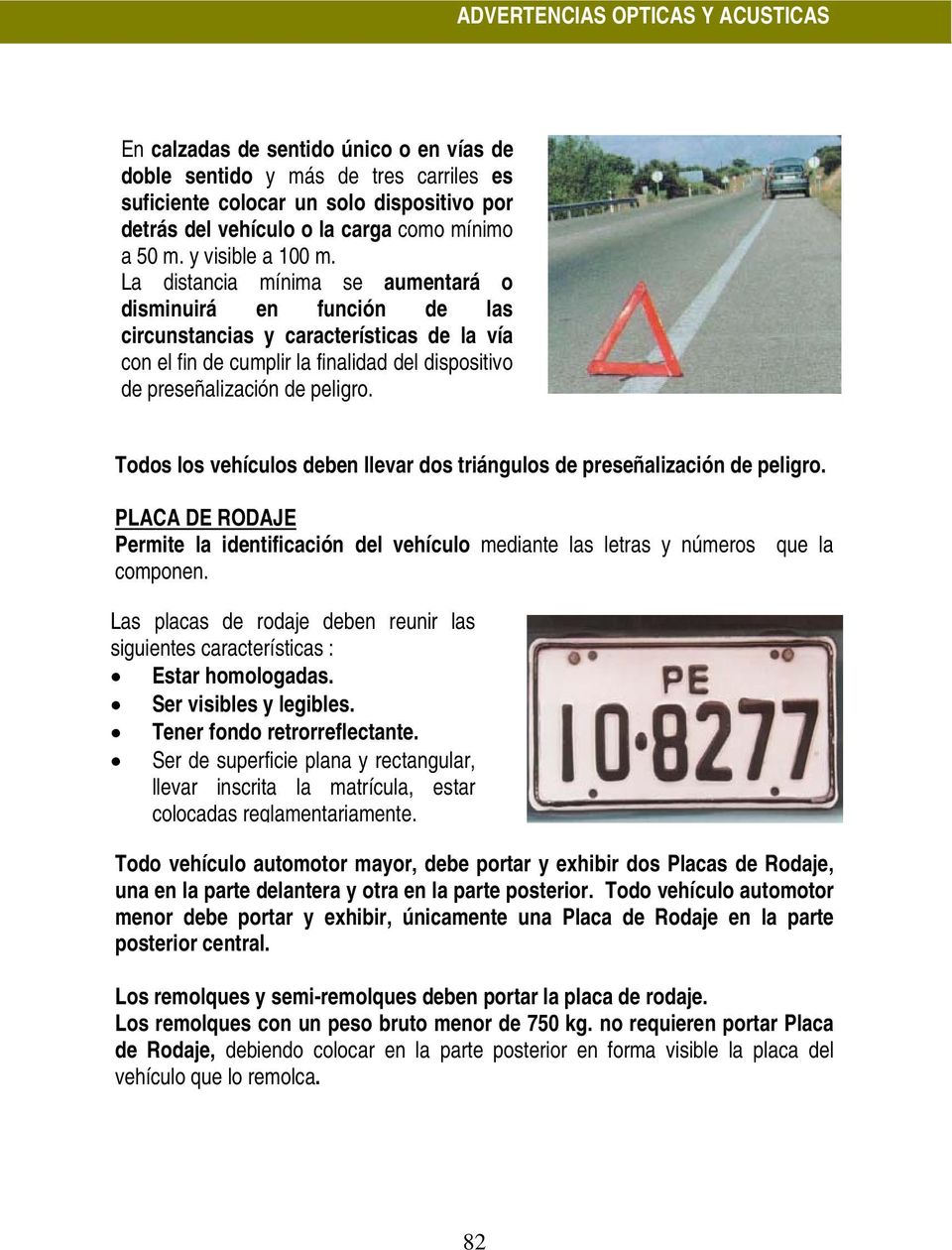 Todos los vehículos deben llevar dos triángulos de preseñalización de peligro. PLACA DE RODAJE Permite la identificación del vehículo mediante las letras y números que la componen.