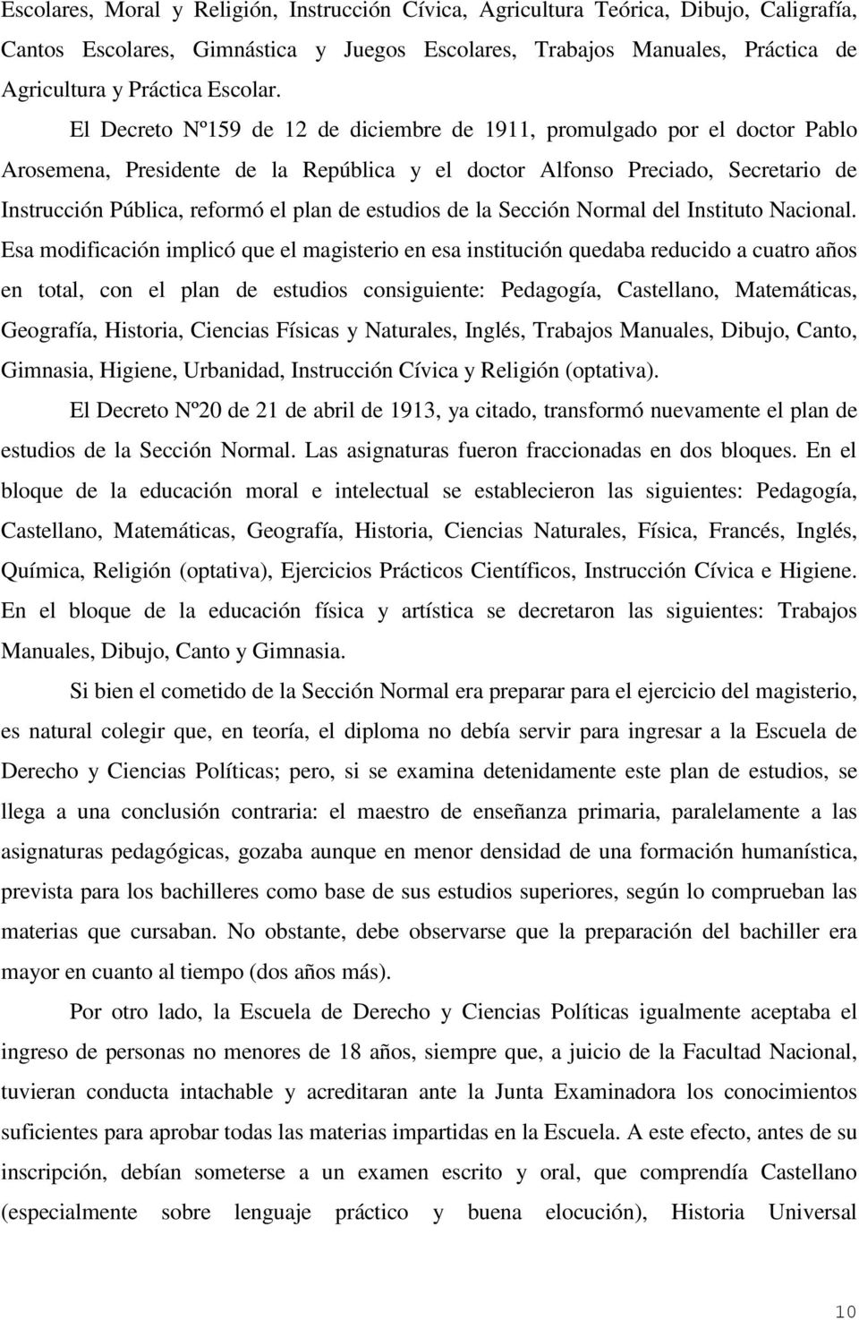 El Decreto Nº159 de 12 de diciembre de 1911, promulgado por el doctor Pablo Arosemena, Presidente de la República y el doctor Alfonso Preciado, Secretario de Instrucción Pública, reformó el plan de