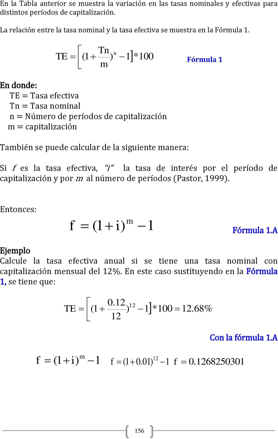 Tn n ( 1 ) 1* 100 m TE Fórmula 1 En donde: TE = Tasa efectiva Tn = Tasa nominal n = Número de períodos de capitalización m = capitalización También se puede calcular de la siguiente manera: Si f es