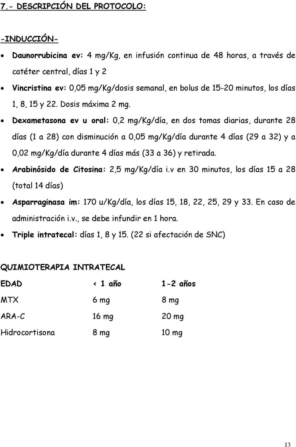 Dexametasona ev u oral: 0,2 mg/kg/día, en dos tomas diarias, durante 28 días (1 a 28) con disminución a 0,05 mg/kg/día durante 4 días (29 a 32) y a 0,02 mg/kg/día durante 4 días más (33 a 36) y