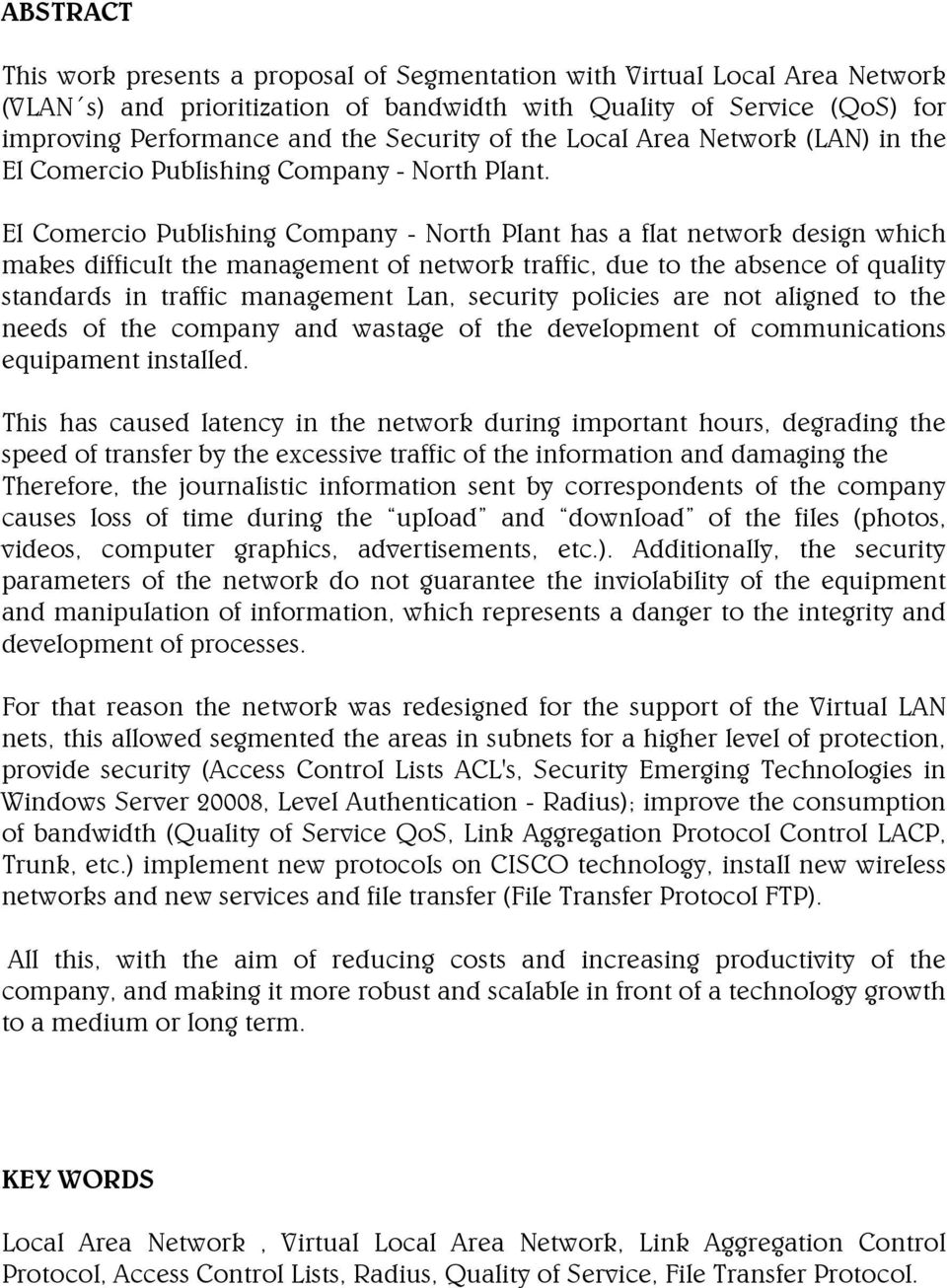 El Comercio Publishing Company - North Plant has a flat network design which makes difficult the management of network traffic, due to the absence of quality standards in traffic management Lan,
