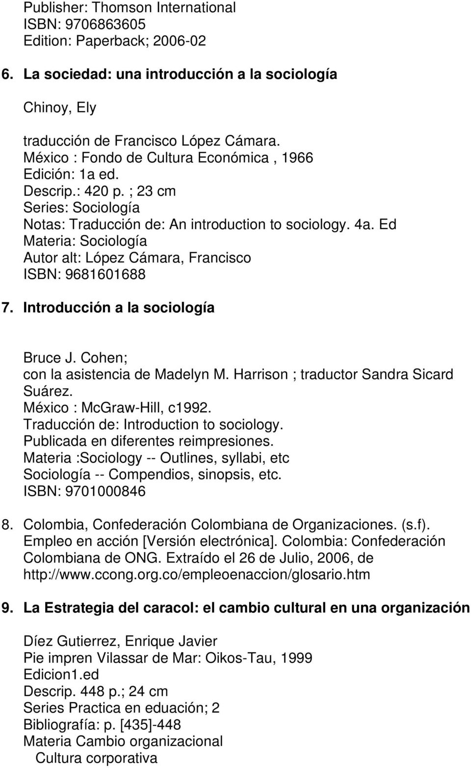 Ed Materia: Sociología Autor alt: López Cámara, Francisco ISBN: 9681601688 7. Introducción a la sociología Bruce J. Cohen; con la asistencia de Madelyn M. Harrison ; traductor Sandra Sicard Suárez.
