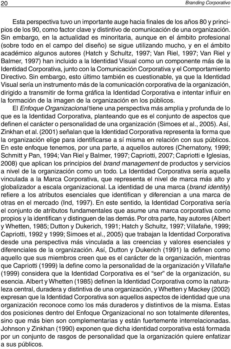 1997; Van Riel, 1997; Van Riel y Balmer, 1997) han incluido a la Identidad Visual como un componente más de la Identidad Corporativa, junto con la Comunicación Corporativa y el Comportamiento